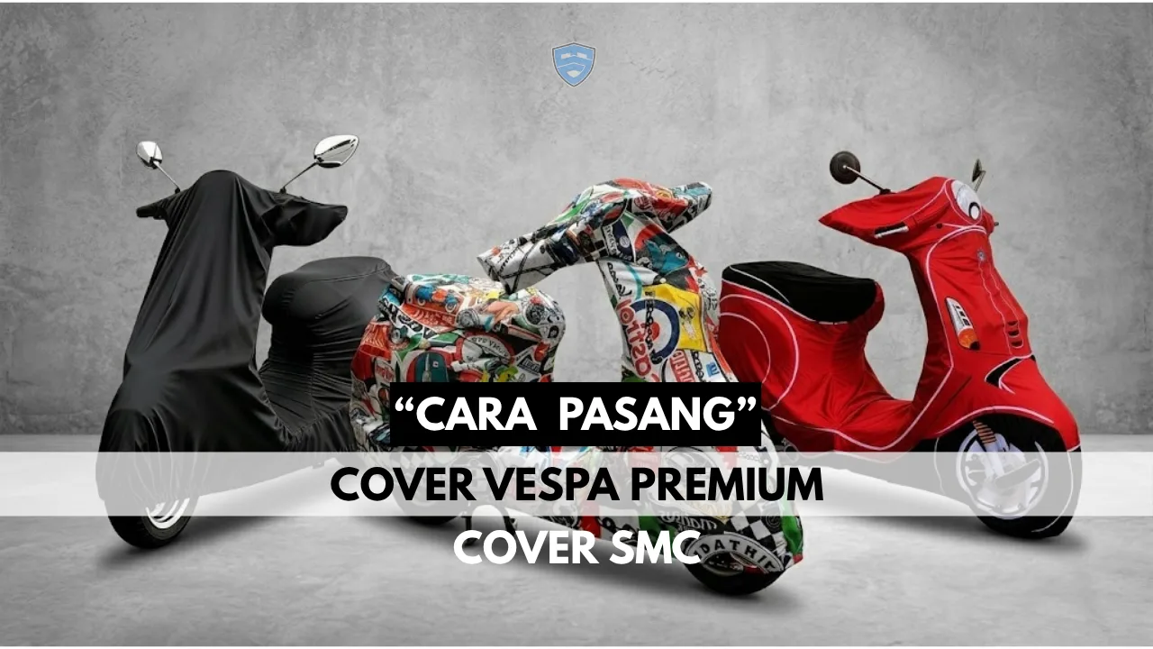 Panduan Praktis Memasang Cover Vespa Premium Produk Cover SMC